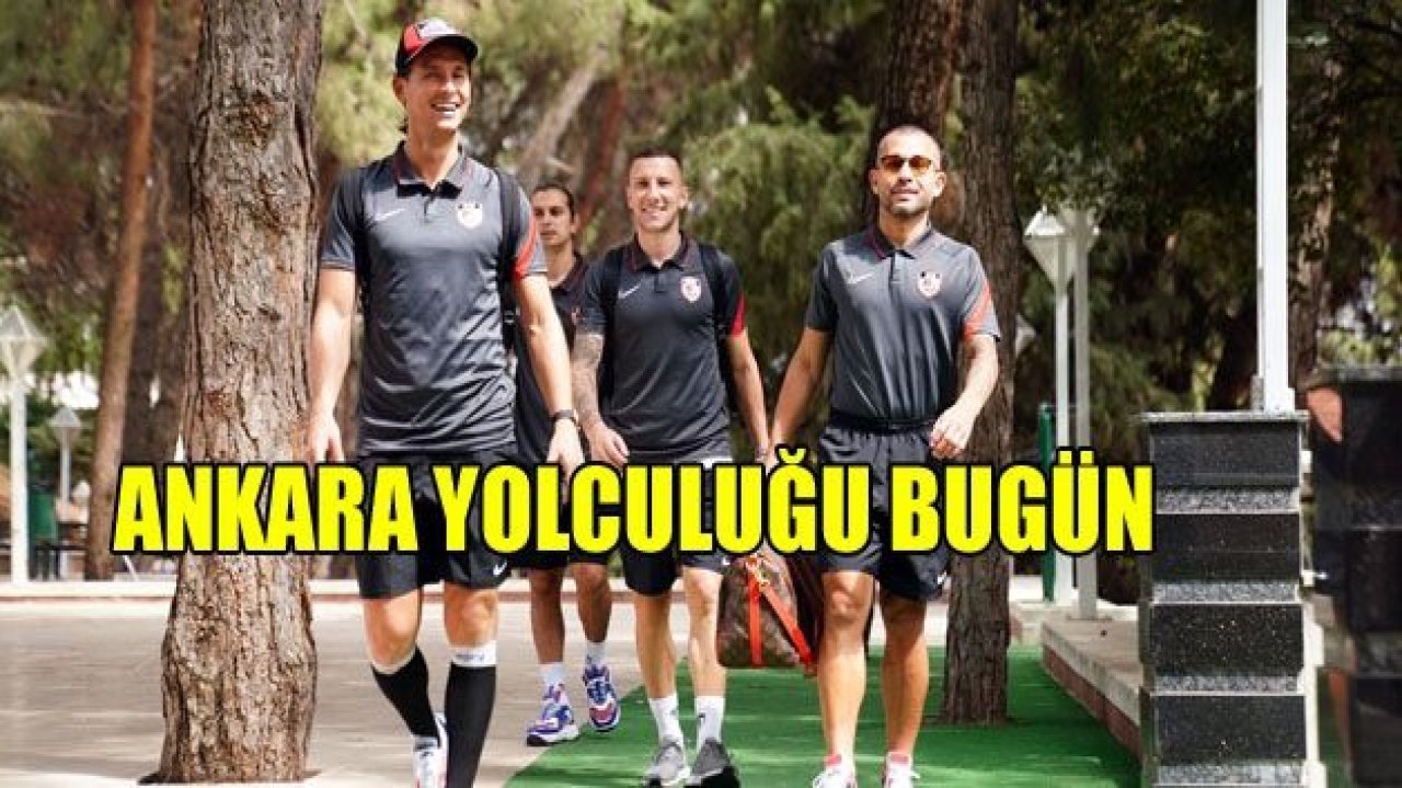 Ankara yolculuğu bugün