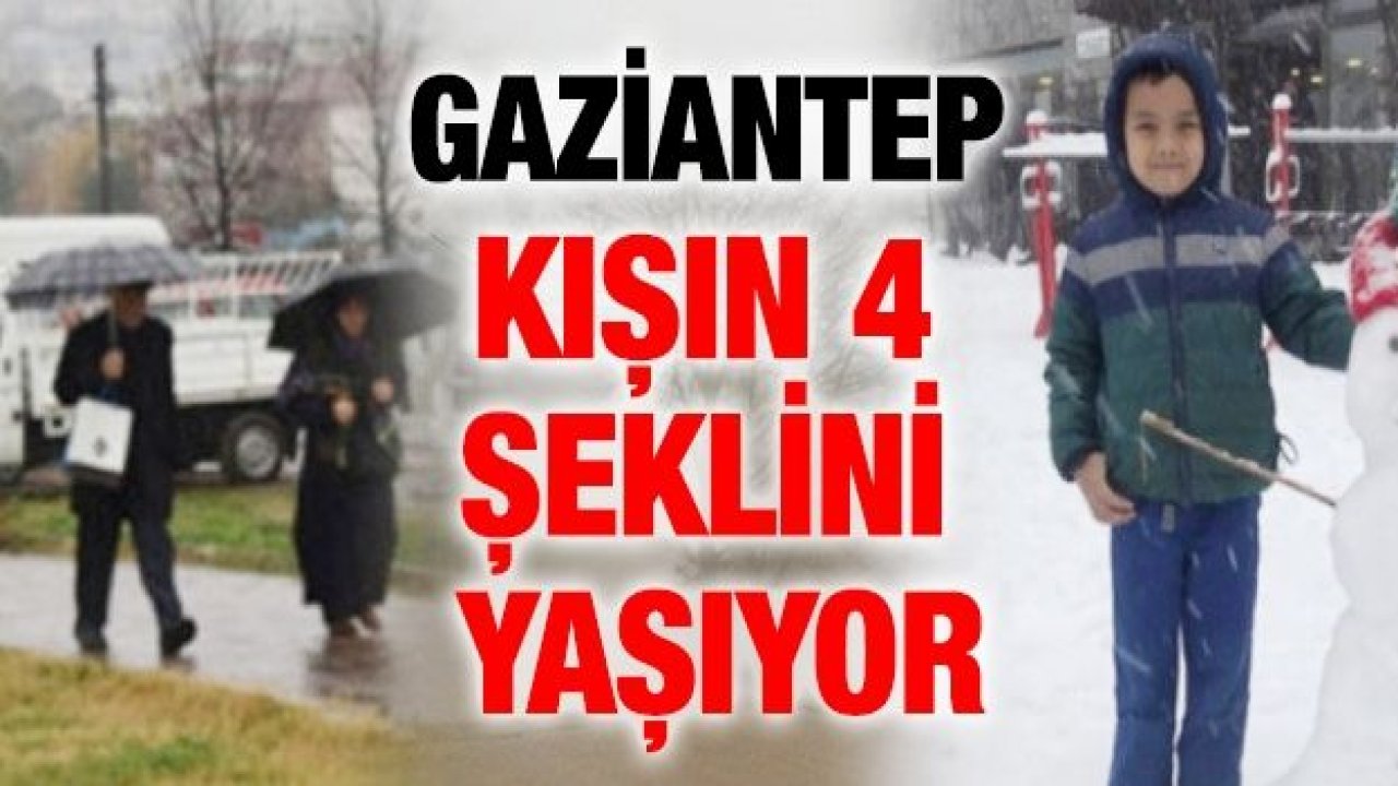 Gaziantep kışın 4 şeklini yaşıyor