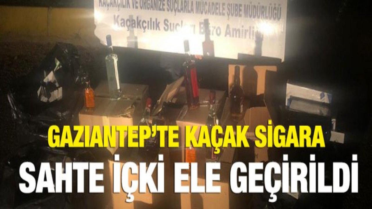 GAZIANTEP'TE KAÇAK SİGARA VE SAHTE İÇKİ ELE GEÇİRİLDİ