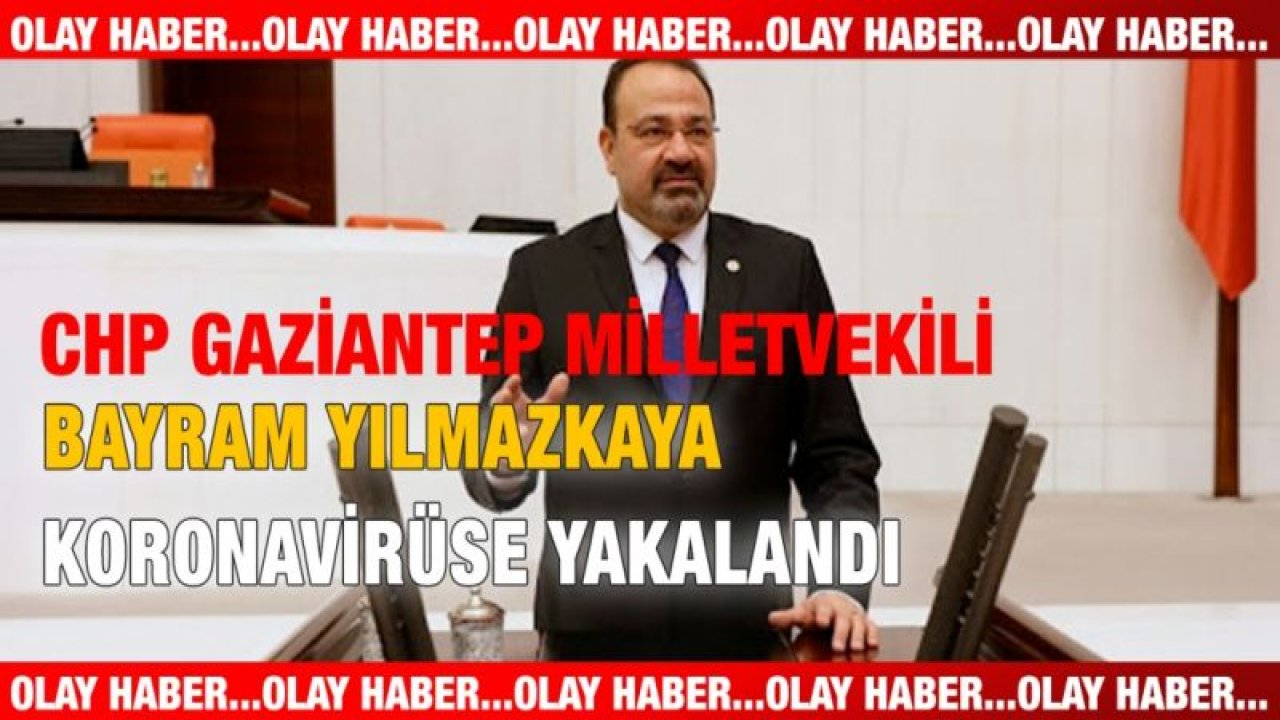 Son dakika... CHP Gaziantep Milletvekili Bayram Yılmazkaya koronavirüse yakalandı...