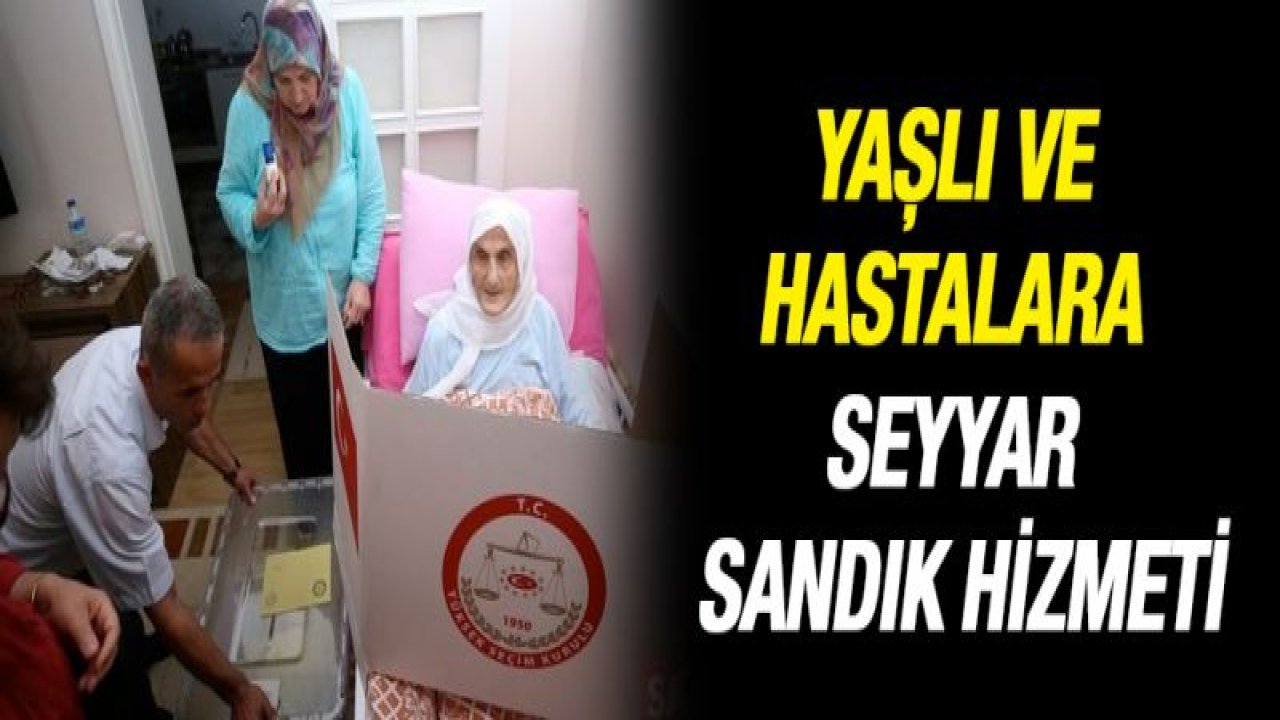 Yaşlı ve hastalara seyyar sandık hizmeti