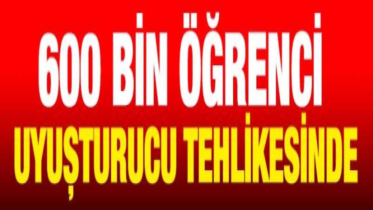 600 bin öğrenci Uyuşturucu tehlikesinde