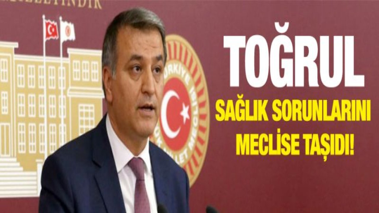 Milletvekili Toğrul, Gaziantep'in sağlık sorunlarını konuştu