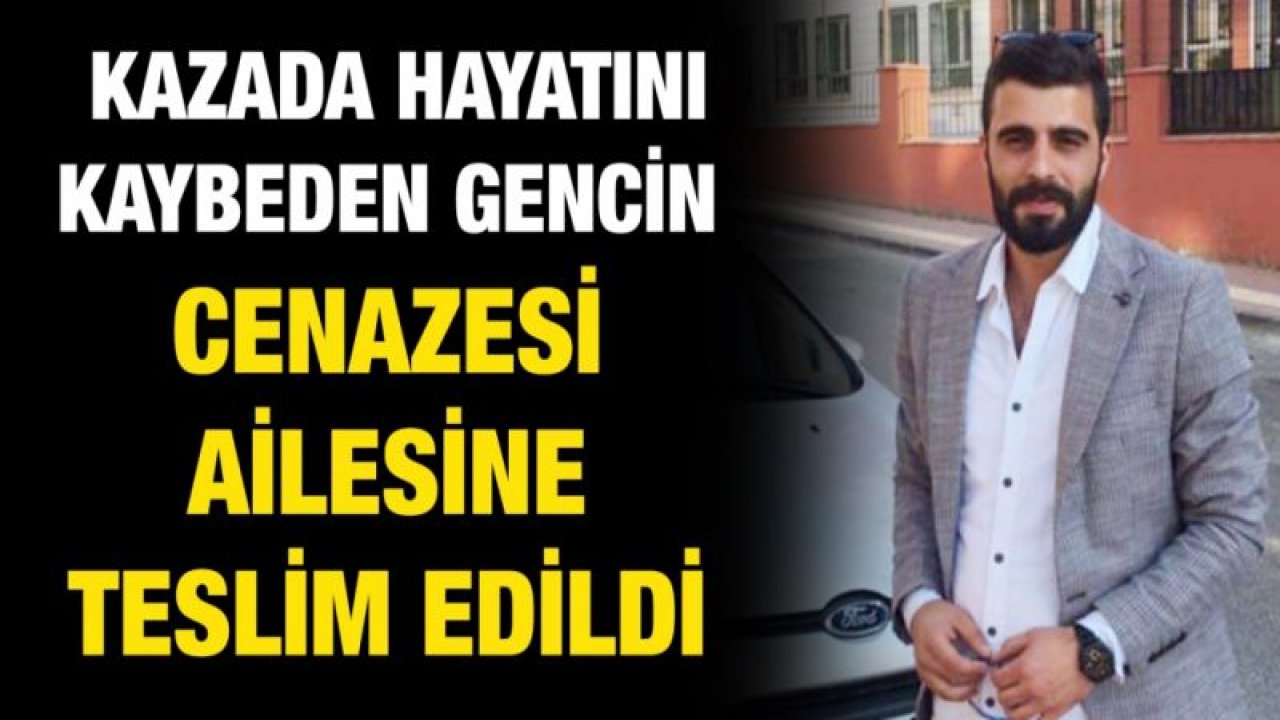 Kazada hayatını kaybeden gencin cenazesi ailesine teslim edildi