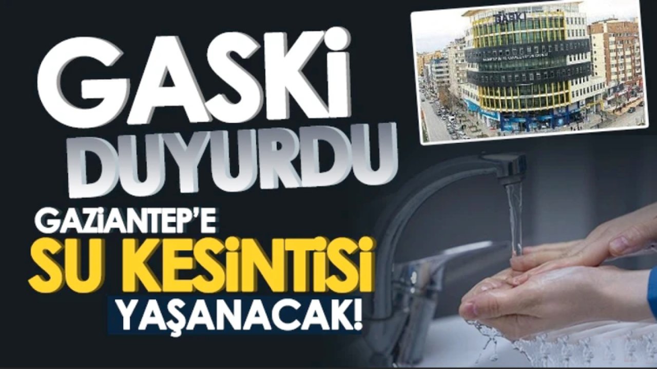 Gaziantep'te Yarın O Mahallelerde SULAR KESİLECEK! GASKİ DUYURDU