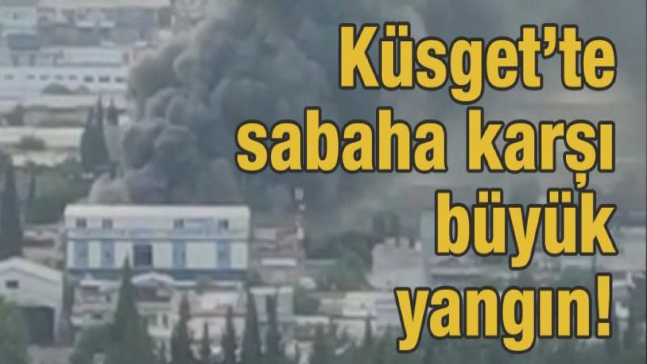 Küsget’te sabaha karşı büyük yangın!