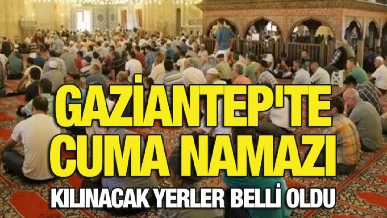 Gaziantep'te Cuma namazı kılınacak yerler belli oldu