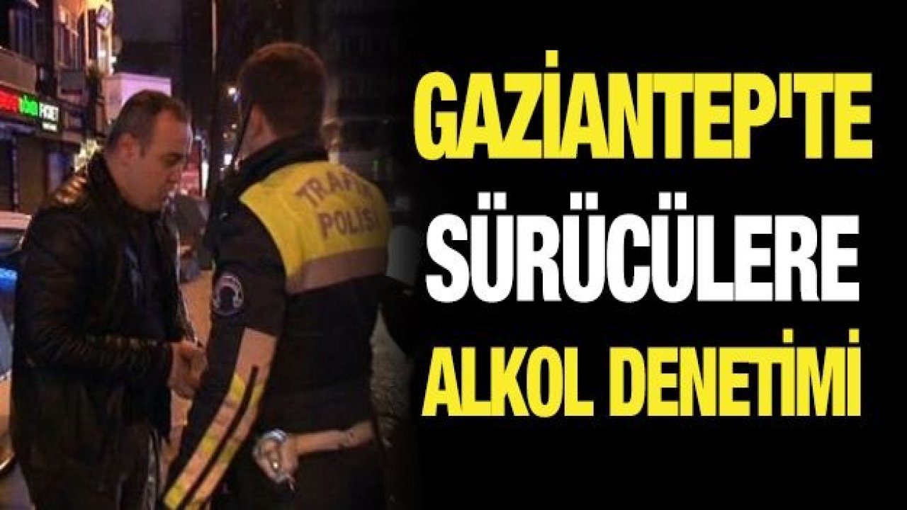 Gaziantep'te sürücülere alkol denetimi