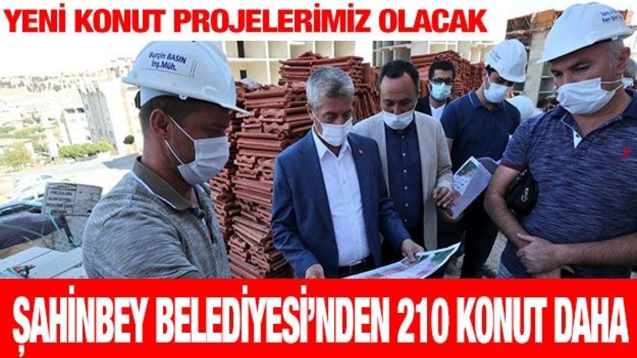 ŞAHİNBEY BELEDİYESİ’NDEN 210 KONUT DAHA