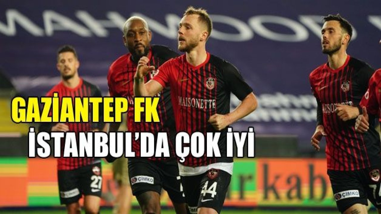 Gaziantep FK, İstanbul’a karşı çok iyi