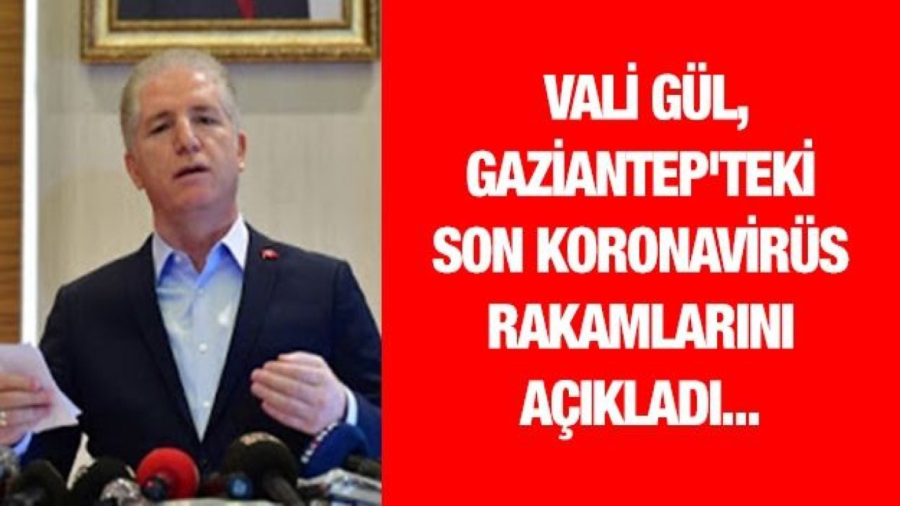 Vali Gül, Gaziantep'teki son koronavirüs rakamlarını açıkladı...