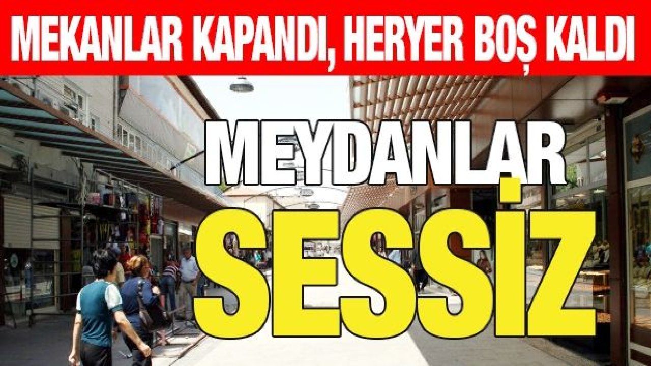 MEKANLAR KAPANDI, HERYER BOŞ KALDI