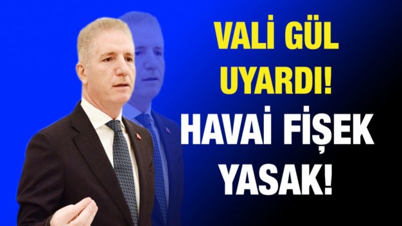 Vali Gül uyardı! Havai fişek yasaklandı...