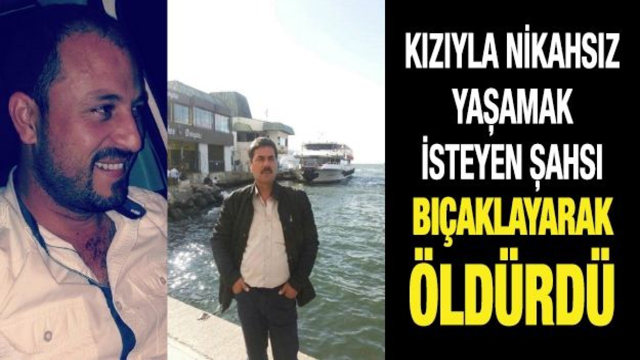 Kızıyla nikahsız yaşamak isteyen şahsı bıçaklayarak öldürdü