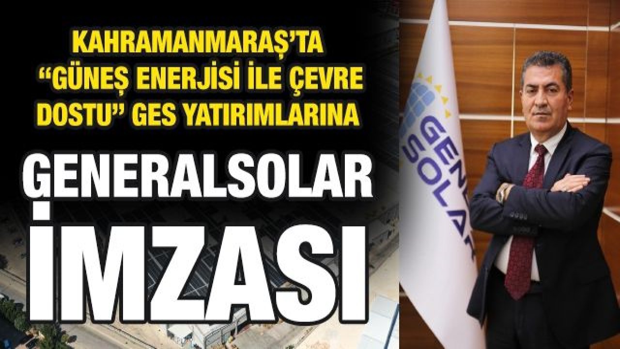 Kahramanmaraş’ta “Güneş Enerjisi ile Çevre Dostu” GES Yatırımlarına GENERALSOLAR imzası