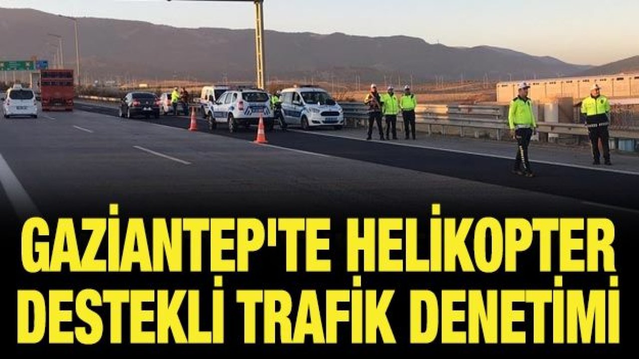 Gaziantep'te helikopter destekli trafik denetimi