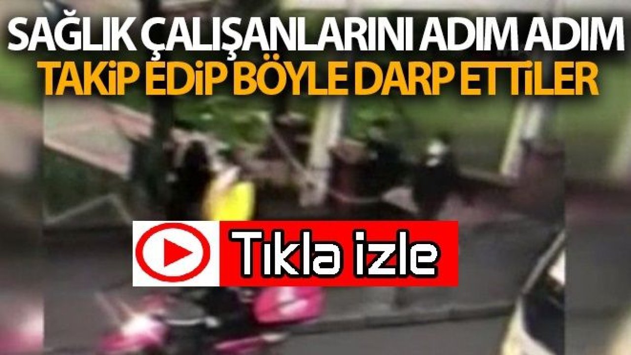 Video İzle...Yok Böyle Vahşet...Sağlık çalışanlarını adım adım takip edip böyle darp ettiler