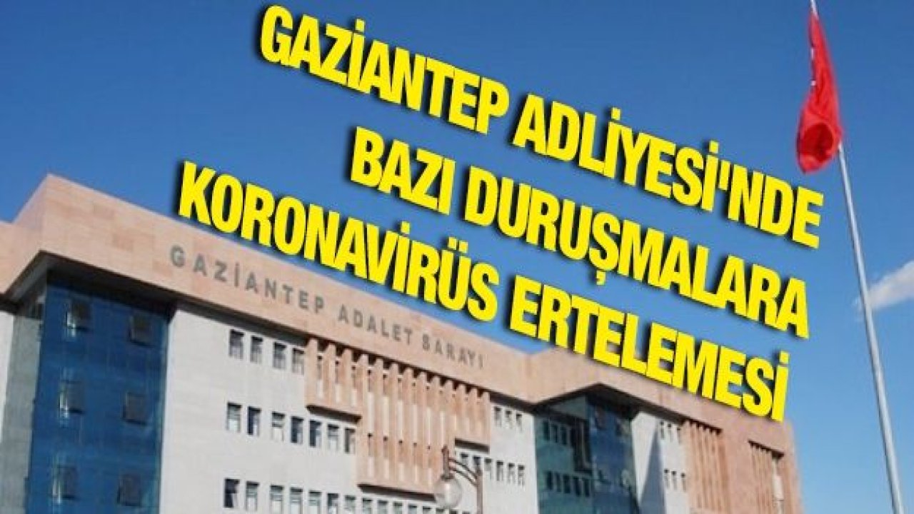 Gaziantep Adliyesi'nde bazı duruşmalara koronavirüs ertelemesi