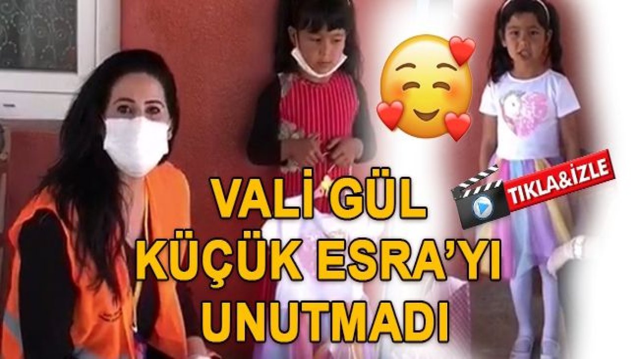 Vali Gül Küçük Esra'yı Unutmadı