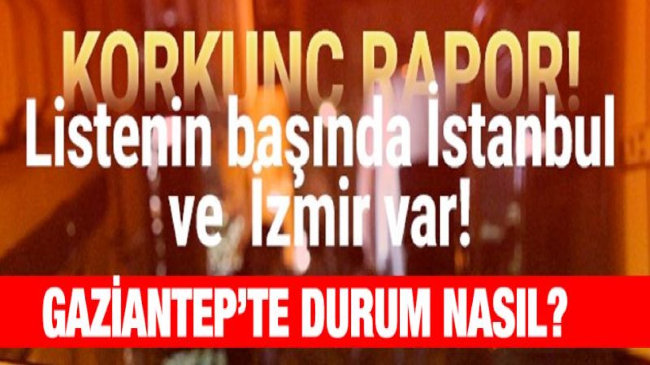 Korkunç rapor! Liste başında İstanbul ve İzmir var!