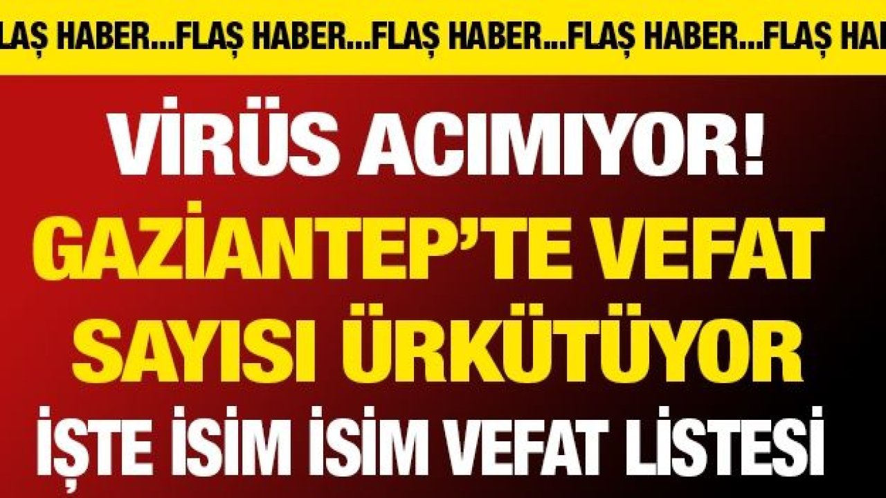 Virüs acımıyor! Gaziantep’te vefat  sayısı ürkütüyor