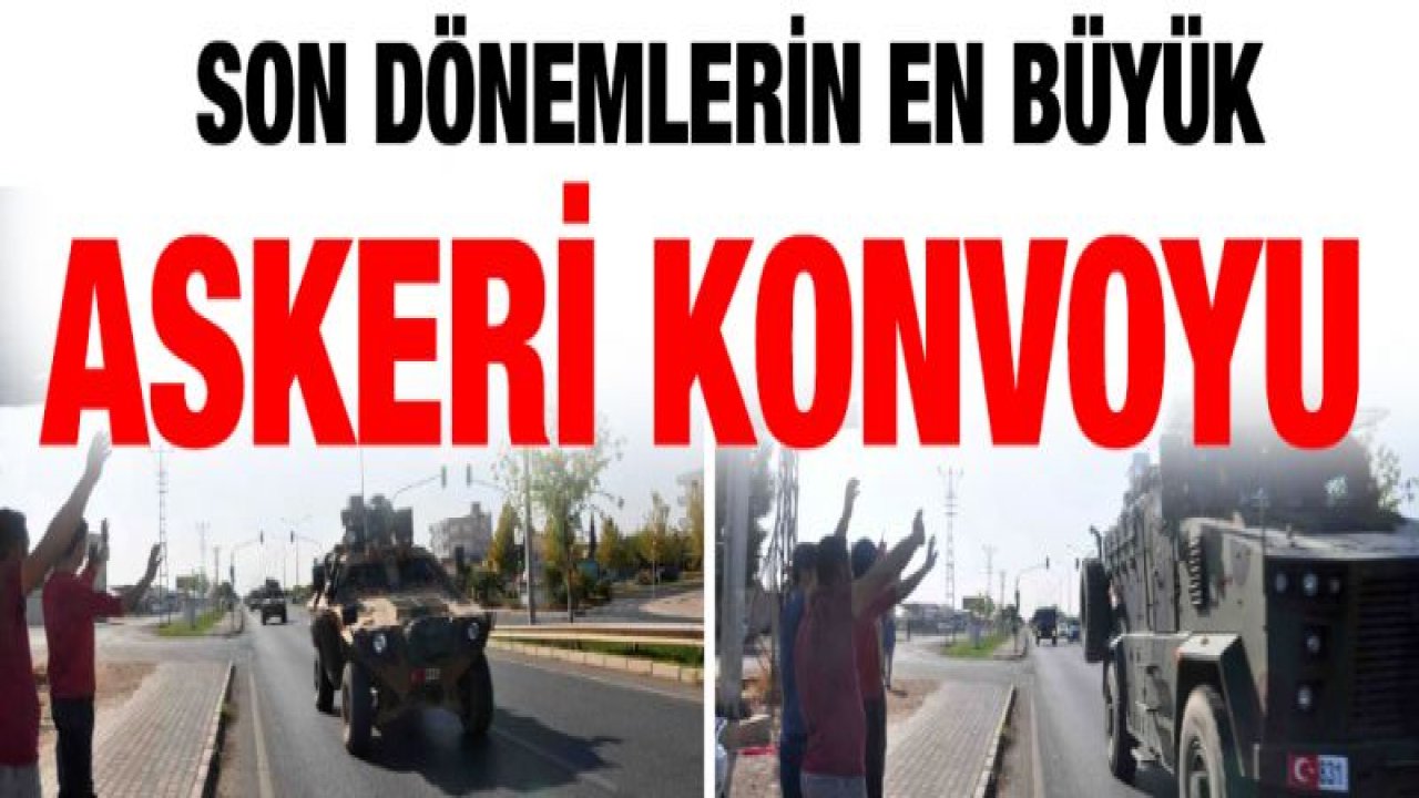 Son dönemlerin en büyük askeri konvoyu Sınırda