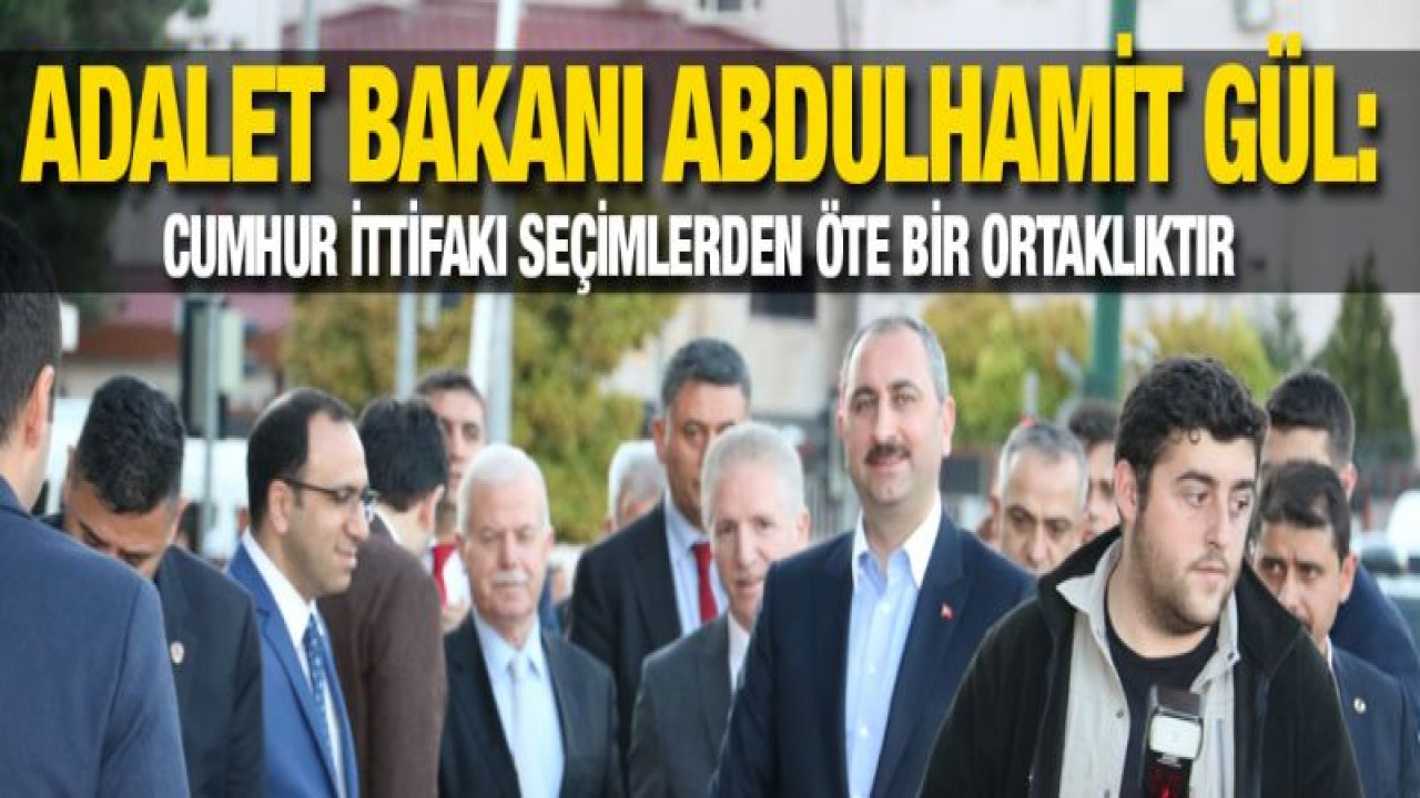 Bakan Gül'den Cumhur İttifakı vurgusu