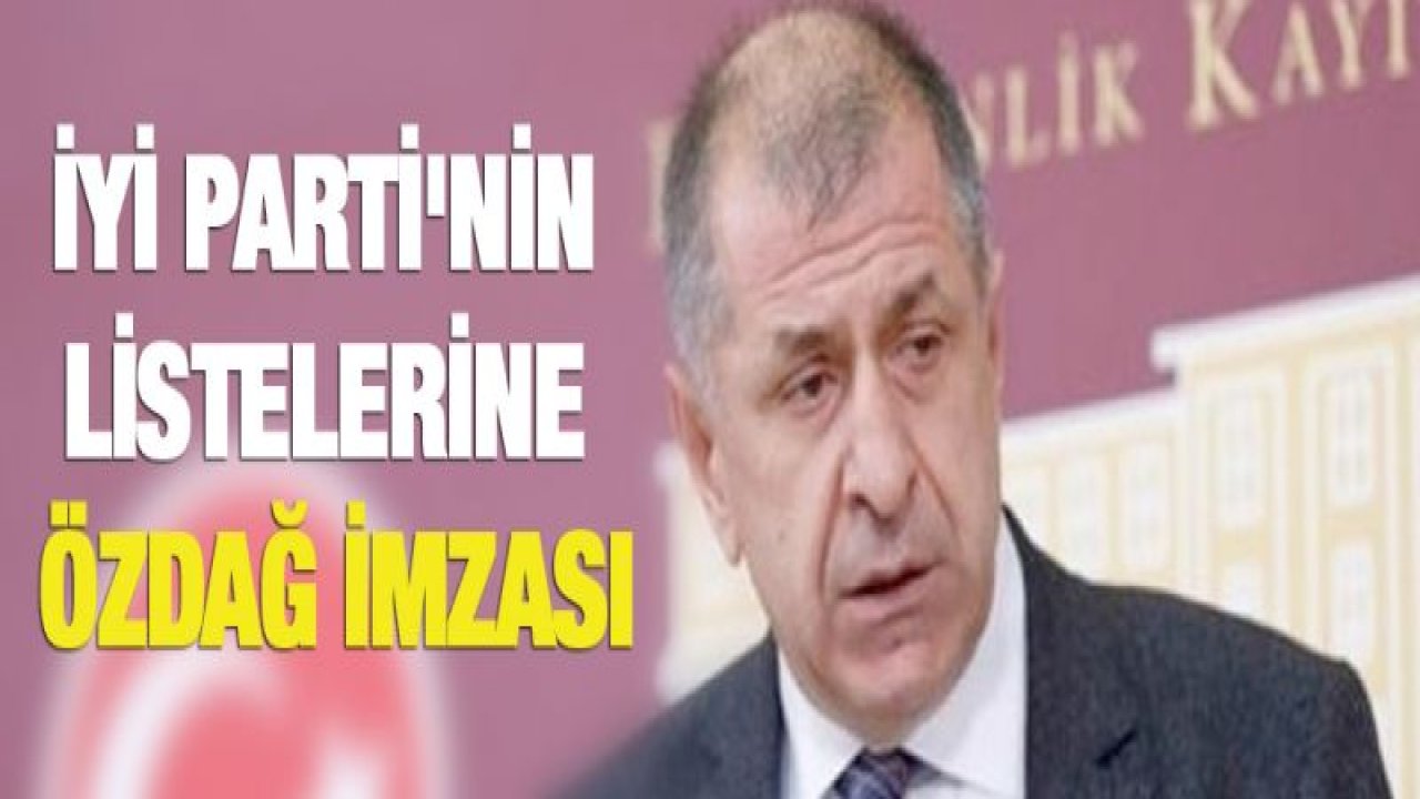 İYİ Parti'nin listelerine Özdağ imzası