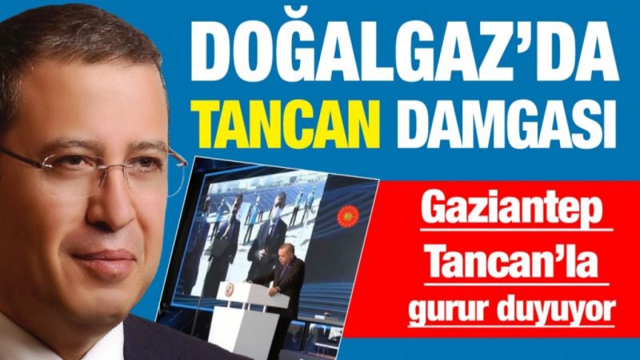 Doğalgaz’da TANCAN damgası...  Gaziantep Tancan’la gurur duyuyor