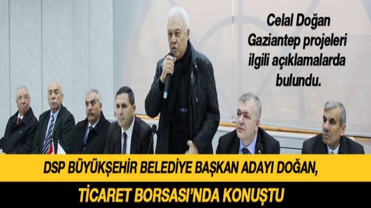 DSP BÜYÜKŞEHİR BELEDİYE BAŞKAN ADAYI DOĞAN, GTB'Yİ ZİYARET ETTİ