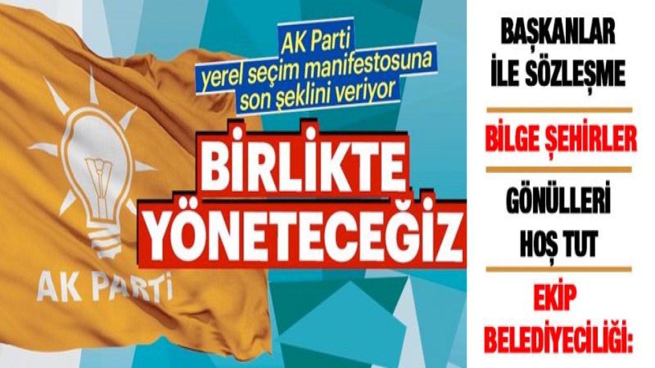 AK Parti yerel seçim manifestosuna son şeklini veriyor: Birlikte yöneteceğiz