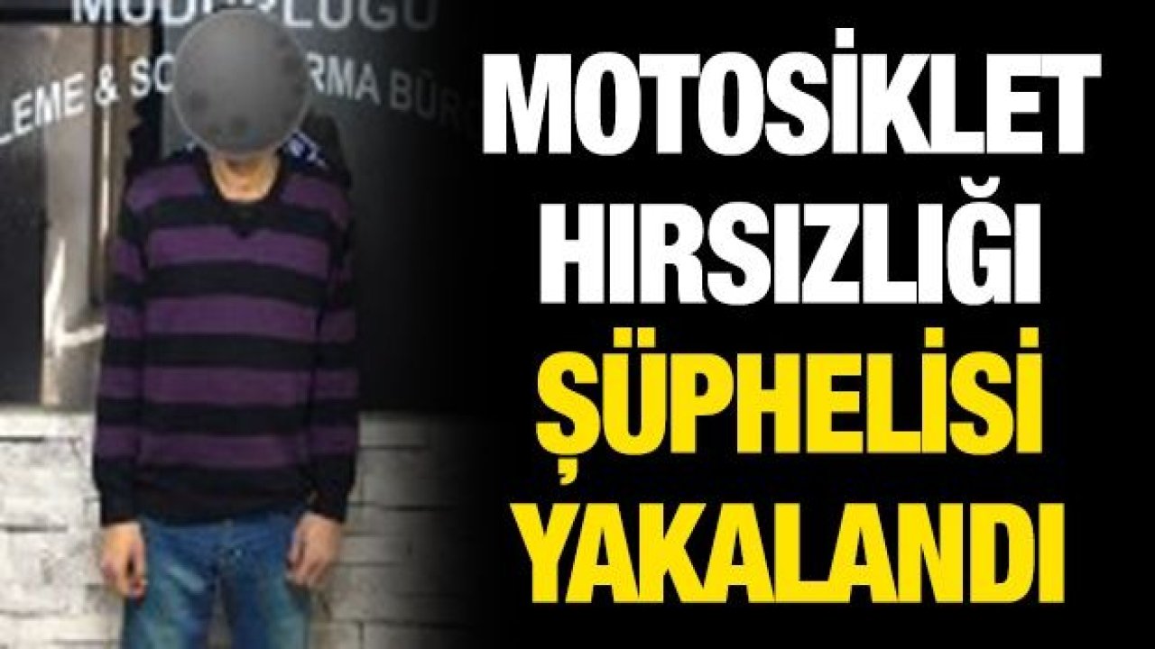 MOTOSİKLET HIRSIZLIĞI ŞÜPHELİSİ YAKALANDI