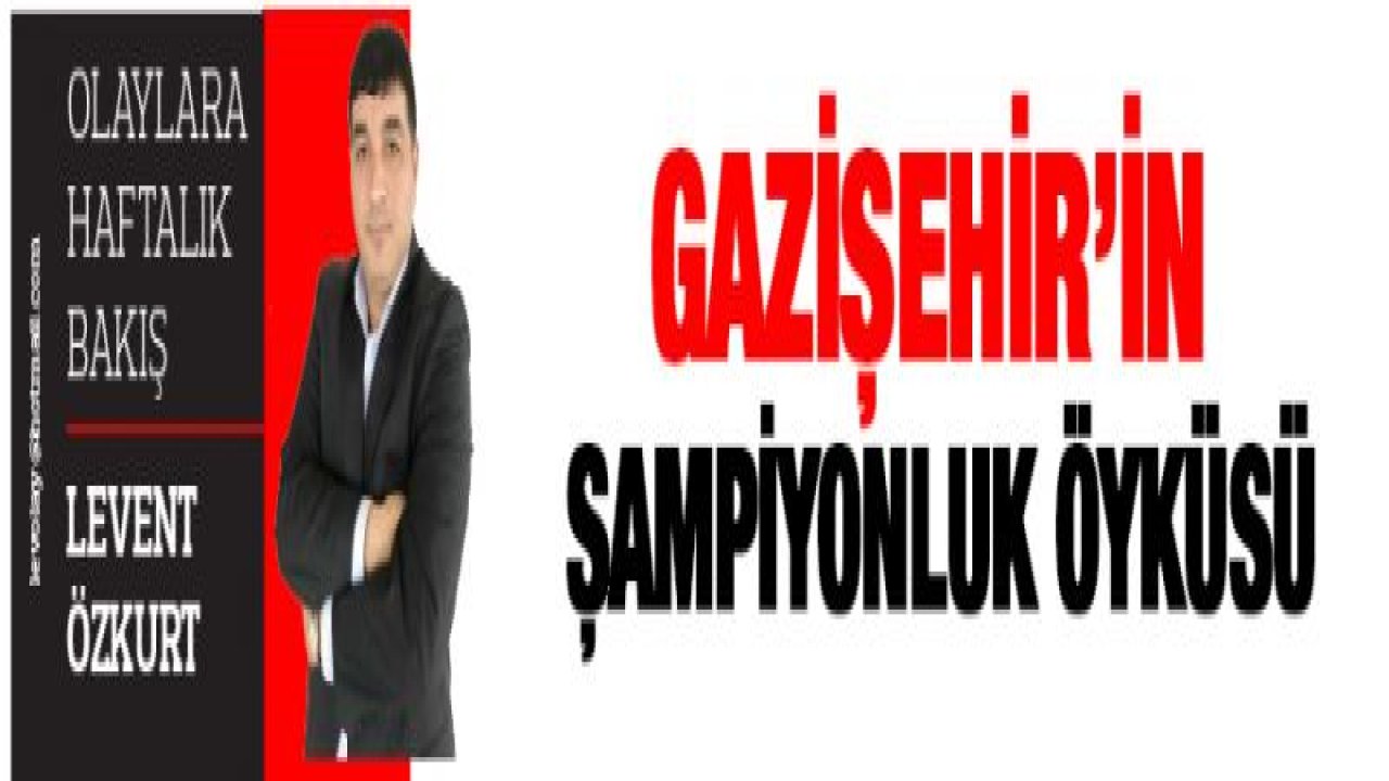 GAZİŞEHİR'İN ŞAMPİYONLUK ÖYKÜSÜ