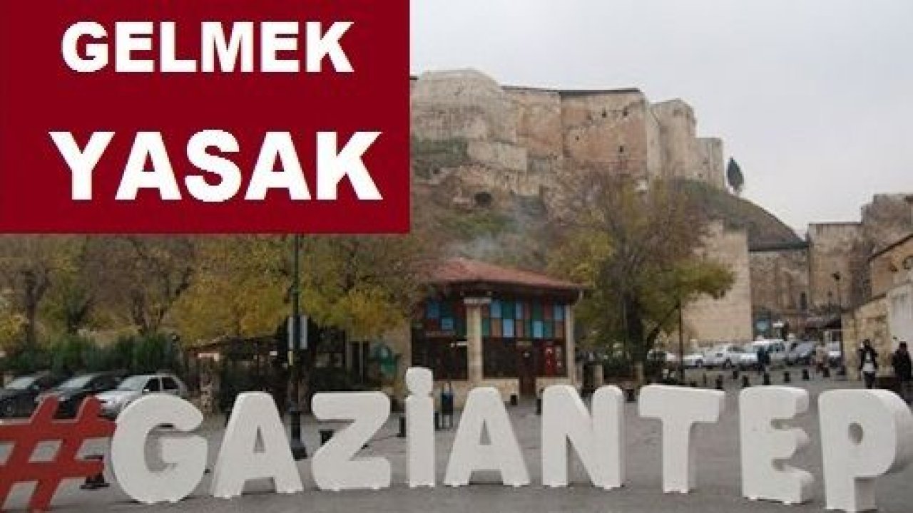 Gaziantep'e Gelmek Yasak...