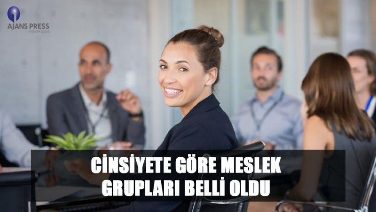 CİNSİYETE GÖRE MESLEK GRUPLARI BELLİ OLDU