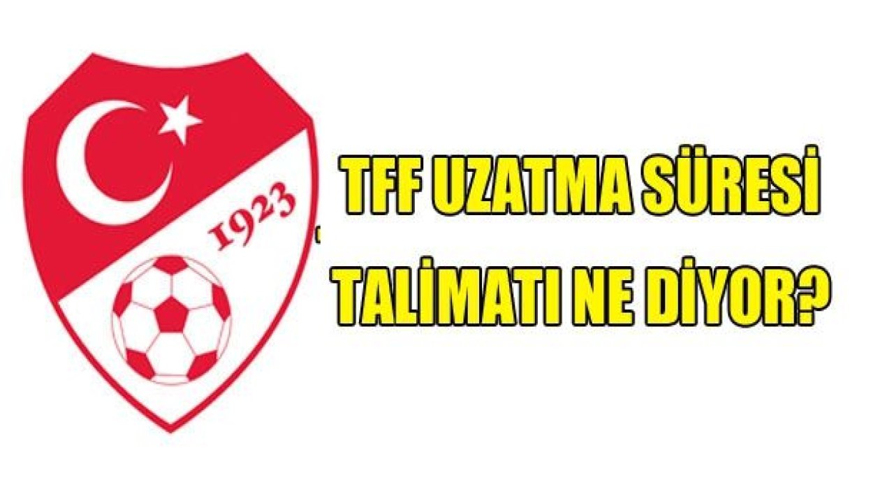 TFF uzatma süresi talimatlarında ne diyor?