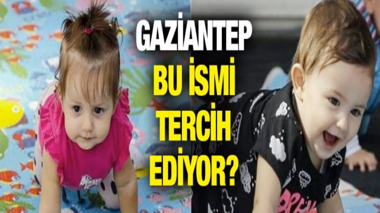 Gaziantep bu ismi tercih ediyor!