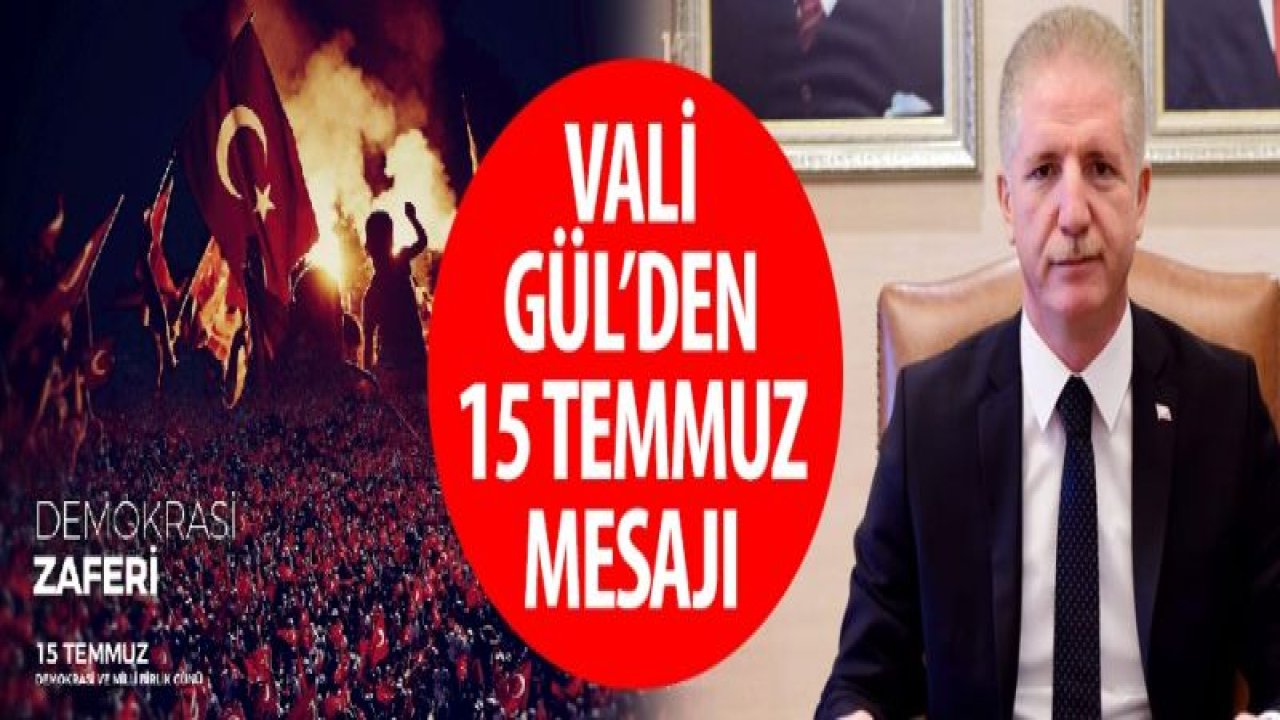 Vali Davut Gül’ün 15 Temmuz Demokrasi ve  Milli Birlik Günü Mesajı