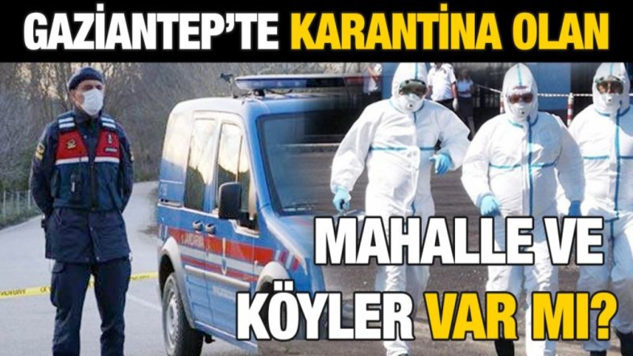 Gaziantep’te karantina olan mahalle ve köyler var mı?