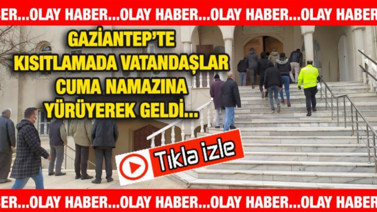 Video İzle...Gaziantep'te Kısıtlamada vatandaşlar Cuma namazına yürüyerek geldi