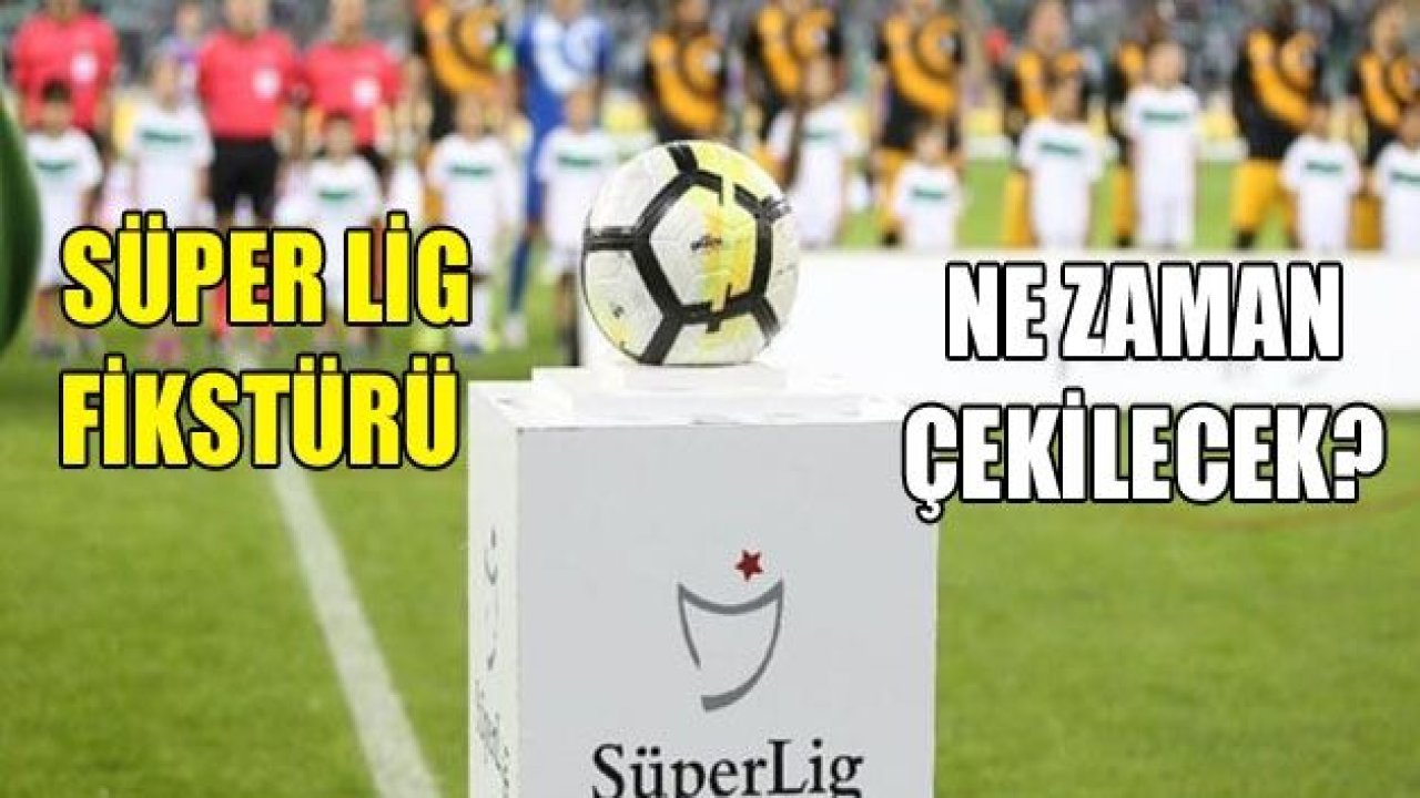 Süper Lig fikstürü çekiliyor