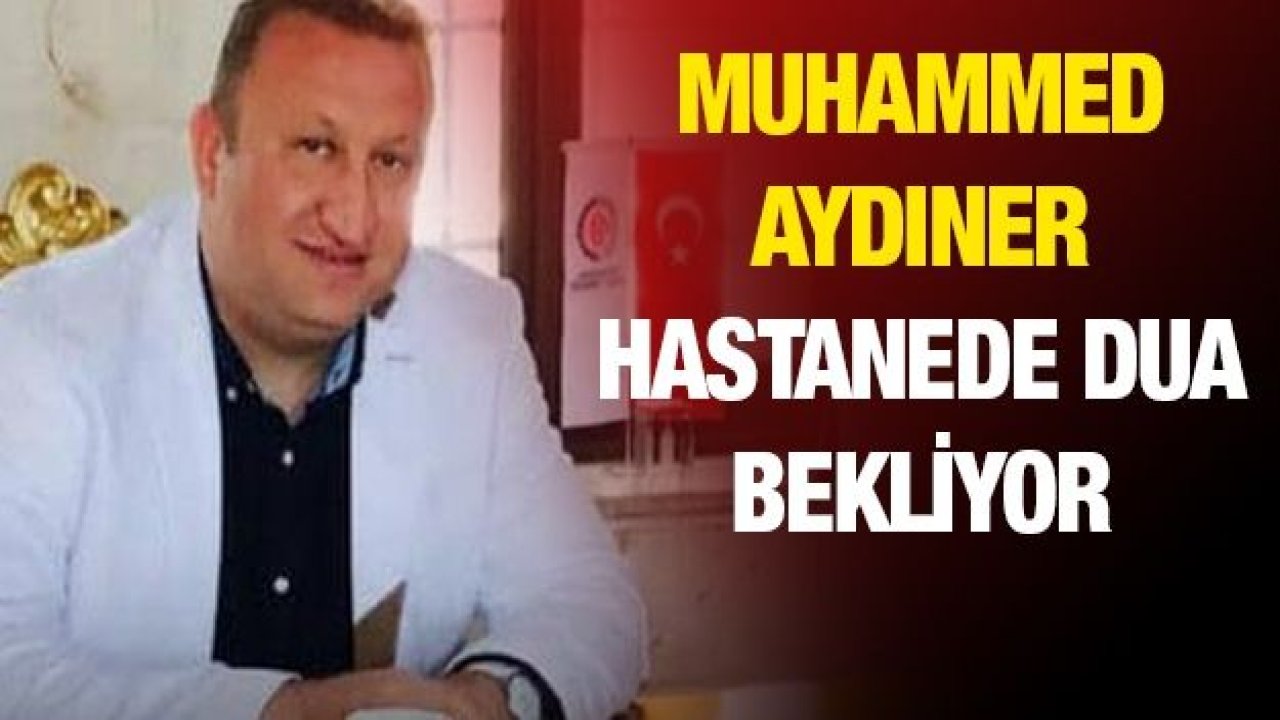 Muhammed Aydıner hastanede dua bekliyor