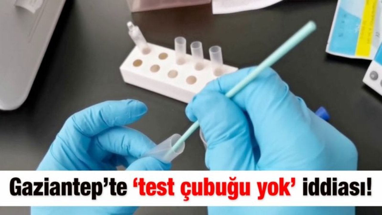 Gaziantep’te ‘test çubuğu yok’ iddiası!