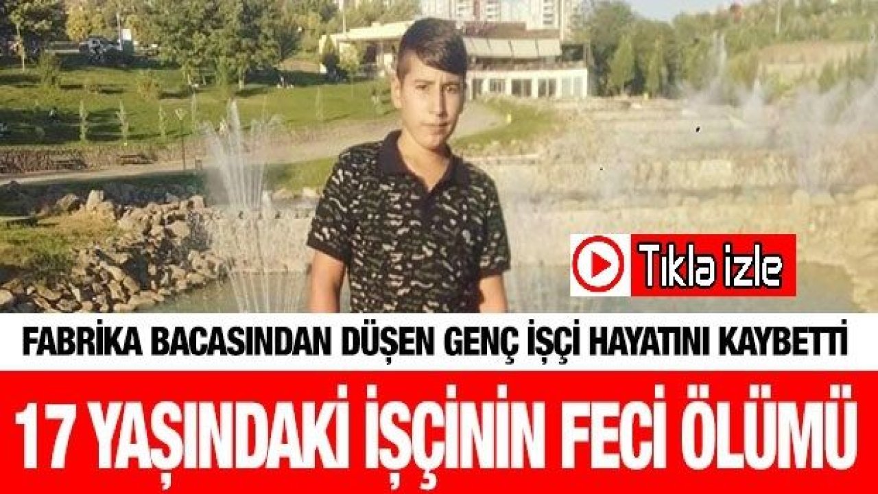 17 yaşındaki işçinin feci ölümü